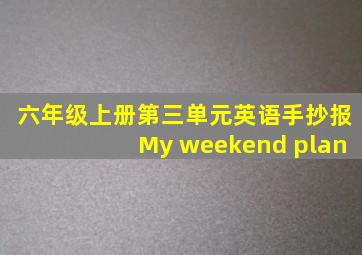 六年级上册第三单元英语手抄报My weekend plan